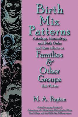 M. A. Payton - Birth Mix Patterns: Astrology, Numerology and Birth Order and Their Effects on Families & Other Groups That Matter, Häftad. Tillgänglighet: Lägg i varukorg