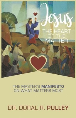 Doral R. Pulley - Jesus: The Heart of the Matter, Häftad