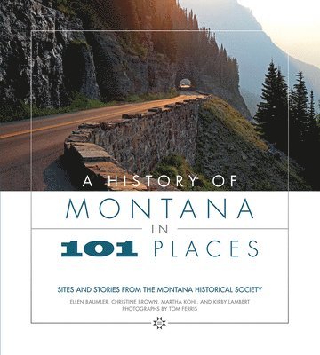 Ellen Baumler, Christine Brown - A History of Montana in 101 Places: Sites and Stories from the Montana Historical Society, Häftad