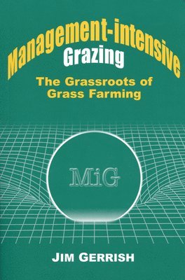 Jim Gerrish - Management-Intensive Grazing: The Grassroots of Grass Farming, Häftad