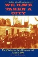 Leon Prather, Sr. H. - We Have Taken A City: The Wilmington Racial Massacre and Coup of 1898, Häftad. Tillgänglighet: Lägg i varukorg