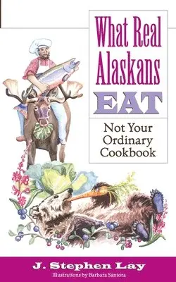 J Stephen Lay - What Real Alaskans Eat, Häftad. Tillgänglighet: Lägg i varukorg