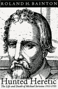 Hunted Heretic: The Life and Death of Michael Servetus, 1511-1553