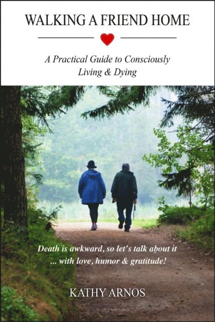 Kathy Arnos - Walking A Friend Home: A Practical Guide To Consciously Living & Dying, E-bok. Tillgänglighet: Lägg i varukorg