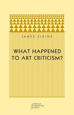 James Elkins - What Happened to Art Criticism?, Häftad