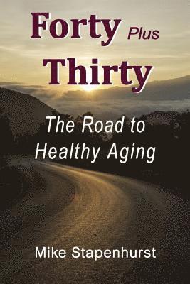 Mike Stapenhurst - Forty Plus Thirty - The Road to Healthy Aging: How to Keep Young, Stay Healthy & Live Longer, Häftad. Tillgänglighet: Lägg i varukorg