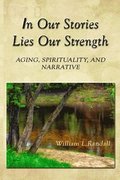 In Our Stories Lies Our Strength: Aging, Spirituality, and Narrative