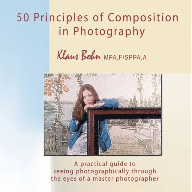 Klaus Bohn - 50 Principles of Composition in Photography: A Practical Guide to Seeing Photographically Through the Eyes of A Master Photographer, E-bok. Tillgänglighet: Lägg i varukorg