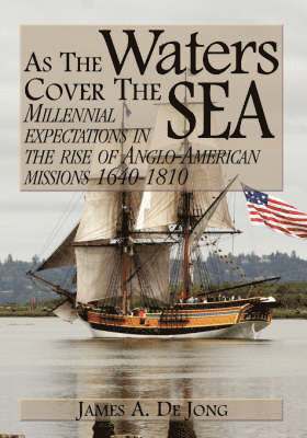 James a. de Jong - As the Waters Cover the Sea: Millennial Expectations in the Rise of Anglo-American Missions 1640-1810, Häftad