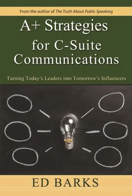 Ed Barks - A+ Strategies for C-Suite Communications: Turning Today's Leaders into Tomorrow's Influencers, E-bok. Tillgänglighet: Lägg i varukorg