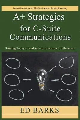 Ed Barks - A+ Strategies for C-Suite Communications: Turning Today's Leaders into Tomorrow's Influencers, Häftad. Tillgänglighet: Lägg i varukorg