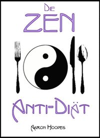 Die Zen Anti-Diat: Bewusstes Essen fur Gesundheit, Vitalitat und Gewichtsabnahme