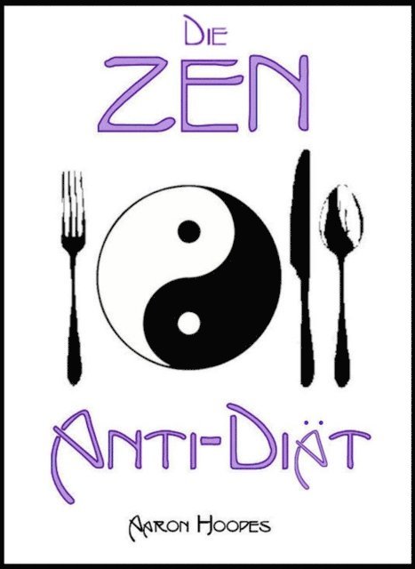 Aaron Hoopes - Die Zen Anti-Diat: Bewusstes Essen fur Gesundheit, Vitalitat und Gewichtsabnahme, E-bok. Tillgänglighet: Lägg i varukorg