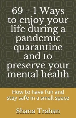 69 + 1 Ways to enjoy your life during a pandemic quarantine and to preserve your mental health