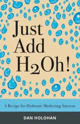Dan Holohan - Just Add H2Oh!: A Recipe for Hydronic Marketing Success, Häftad. Tillgänglighet: Lägg i varukorg