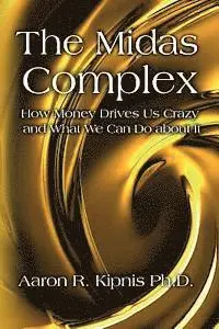 Aaron R. Kipnis Ph. D. - The Midas Complex: How Money Drives Us Crazy and What We Can Do About It, Häftad. Tillgänglighet: Lägg i varukorg