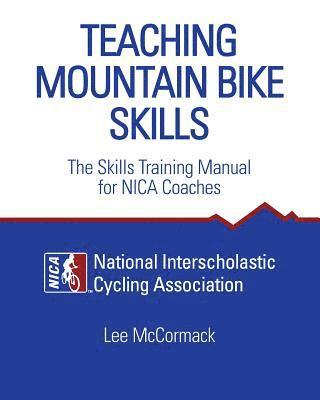 National Interscholastic Cycling Associa, Lee McCormack - Teaching Mountain Bike Skills: The Skills Training Manual for NICA Coaches, Häftad. Tillgänglighet: Lägg i varukorg