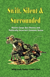 Andrew Anthony Bufalo - SWIFT, SILENT AND SURROUNDED - Marine Corps Sea Stories and Politically Incorrect Common Sense, Häftad
