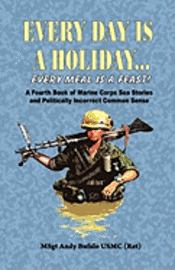 Andrew Anthony Bufalo - EVERY DAY IS A HOLIDAY... Every Meal is a Feast! - A Fourth Book of Marine Corps Sea Stories and Politically Incorrect Common Sense, Häftad