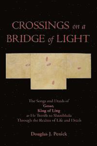 Douglas J. Penick - CROSSINGS on a BRIDGE of LIGHT: The Songs and Deeds of GESAR, KING OF LING as He Travels to Shambhala Through the Realms of Life and Death, Häftad