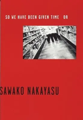 Sawako Nakayasu - So We Have Been Given Time Or, Häftad. Tillgänglighet: Tillfälligt slut