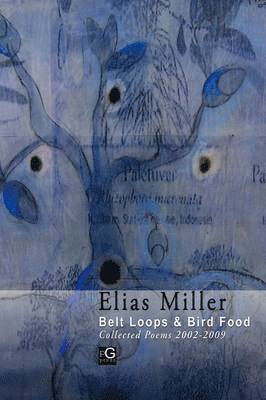 Elias Miller - Belt Loops & Bird Food, Collected Poems 2002 - 2009, Häftad