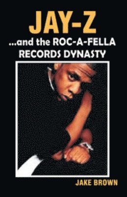 Jake Brown - "Jay-Z" and the "Roc-A-Fella" Records Dynasty, Häftad