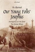The Illustrated Our Young Folks' Josephus: The Antiquities of the Jews, The Jewish Wars