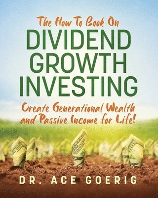 Ace Goerig - How To Book on Dividend Growth Investing, Häftad