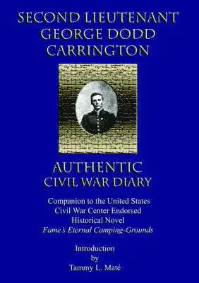 SECOND LIEUTENANT GEORGE DODD CARRINGTON AUTHENTIC CIVIL WAR DIARY Companion to the United States Civil War Center Endorsed Historical Novel Fame's Eternal Camping-Grounds