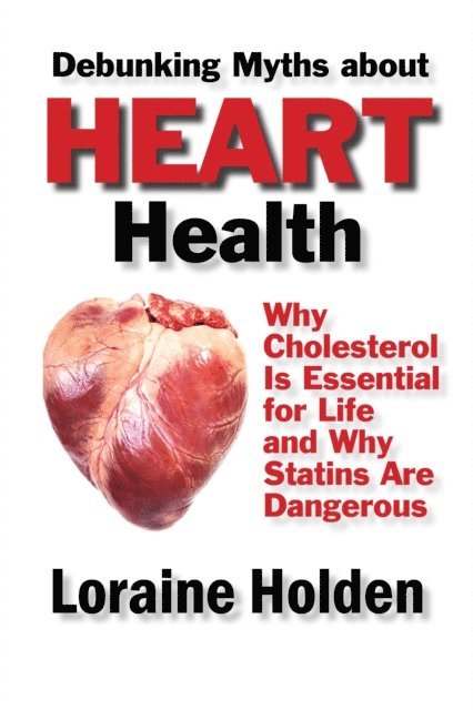 Loraine Holden - Debunking Heart Health Myths: Why Cholesterol Is Essential for Life and Why Statins Are Dangerous, E-bok. Tillgänglighet: Lägg i varukorg