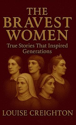 Louise Creighton - Bravest Women, Inbunden. Tillgänglighet: Lägg i varukorg