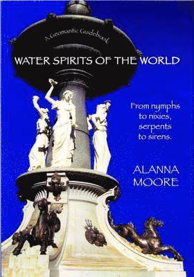 Alanna Moore - Water Spirits of the World - From Nymphs to Nixies, Serpents to Sirens, Häftad. Tillgänglighet: Lägg i varukorg