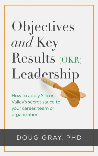 Doug Gray - Objectives + Key Results (OKR) Leadership;, E-bok