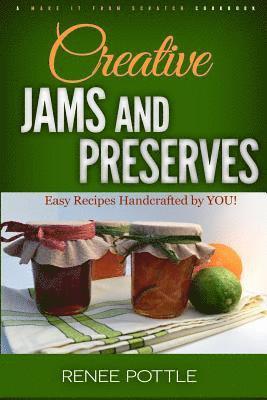 Creative Jams and Preserves: Easy Recipes Handcrafted by YOU!