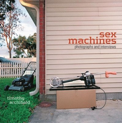 Timothy Archibald - Sex Machines, Inbunden