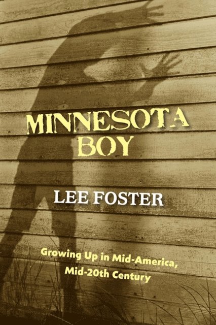 Lee Foster - Minnesota Boy: Growing Up in Mid-America, Mid-20th Century, E-bok