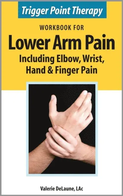 Valerie DeLaune - Trigger Point Therapy Workbook for Lower Arm Pain including Elbow, Wrist, Hand & Finger Pain, E-bok. Tillgänglighet: Lägg i varukorg