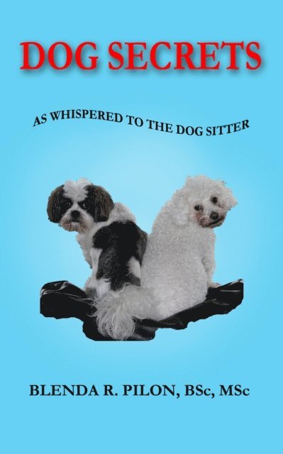 Blenda Pilon - Dog Secrets as Whispered to the Dog Sitter, E-bok