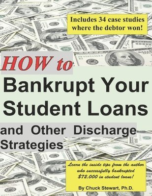 Chuck Stewart, Chuck Stewart Ph.D. - How to Bankrupt Your Student Loans and Other Discharge Strategies, Häftad