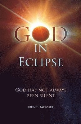 John Metzger - God in Eclipse: God Has Not Always Been Silent, Häftad
