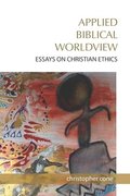 Applied Biblical Worldview: Essays on Christian Ethics