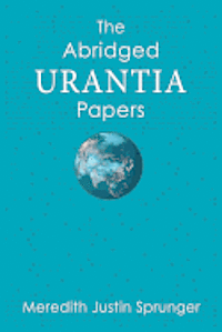 Meredith Justin Sprunger - The Abridged Urantia Papers, Häftad