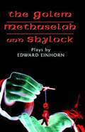 Golem, Methuselah, and Shylock