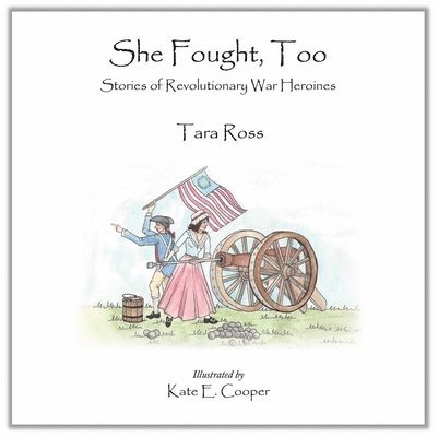 Tara Ross - She Fought, Too: Stories of Revolutionary War Heroines, Inbunden