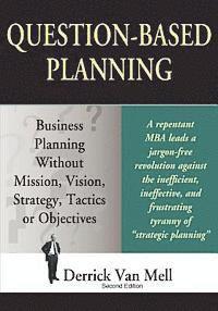 Derrick Van Mell - Question-Based Planning: Business Planning Without Mission, Vision, Strategy, Tactics or Objectives, Häftad