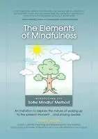 The Elements of Mindfulness: An invitation to explore the nature of waking up to the present moment . . . and staying awake