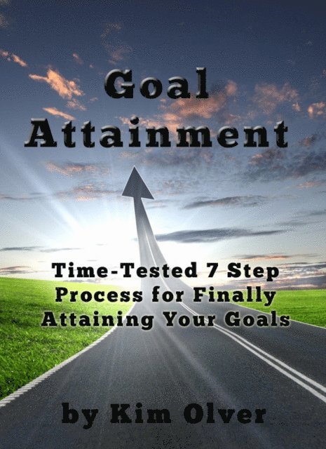 Kim Olver - Goal Attainment-Time Tested 7 Step Process for Finally Attaining Your Goals, E-bok