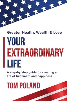 Tom Poland - Your Extraordinary Life: A step by step guide for creating a life of fulfillment and happiness, Häftad