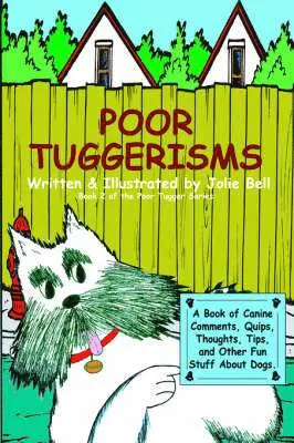 Jolie Bell - Poor Tuggerisms - A Book of Canine Comments, Quips, Thoughts, Tips, and Other Fun Stuff About Dogs., Häftad. Tillgänglighet: Lägg i varukorg